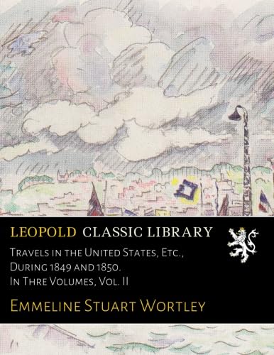 Travels in the United States, Etc., During 1849 and 1850. In Thre Volumes, Vol. II