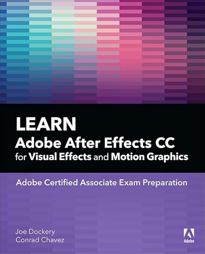 Learn Adobe After Effects CC for Visual Effects and Motion Graphics (Adobe Certified Associate (ACA))