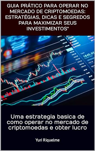 Guia Prático para Operar no Mercado de Criptomoedas: Estratégias,...