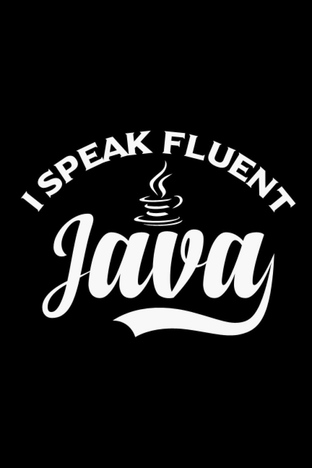 I Speak Fluent Java: A Notebook For Man, Woman, Boys, Girls, Friends, Co-worker | Journal Gift Idea for Java Programmer