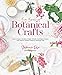 Big Book of Botanical Crafts: How to Make Candles, Soaps, Scrubs, Sanitizers & More with Plants, Flowers, Herbs & Essential Oils