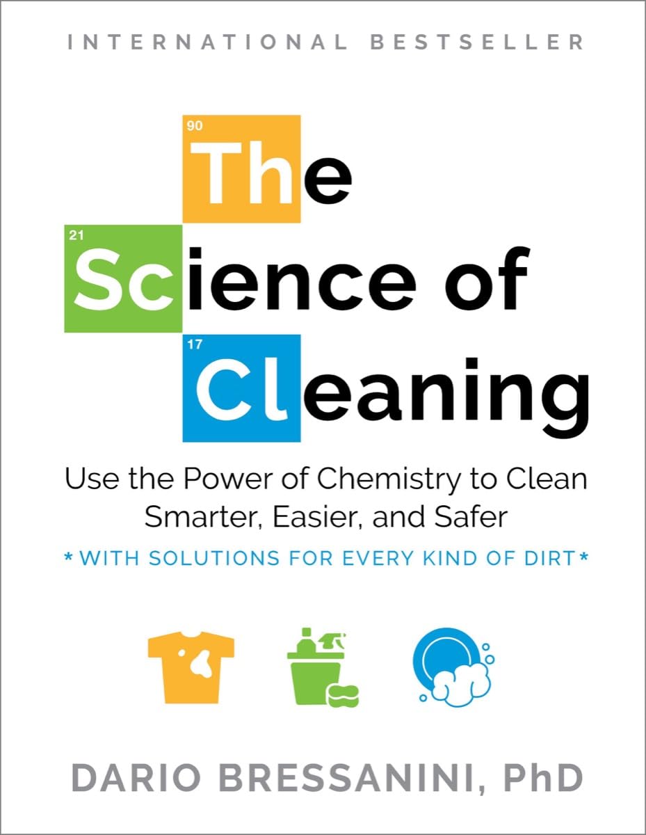 The Science of Cleaning: Use the Power of Chemistry to Clean Smarter, Easier, and Safer--With Solutions for Every Kind of Dirt