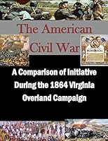 A Comparison of Initiative During the 1864 Virginia Overland Campaign 1522914420 Book Cover