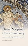 Divine Scripture in Human Understanding: A Systematic Theology of the Christian Bible (Reading the Scriptures)