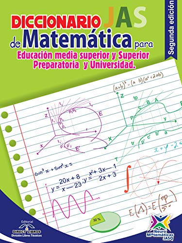 Diccionario JAS de Matemáticas para Educación Media Superior y Superior – Preparatoria y Universidad: Un apoyo imprescindible en toda aula y hogar para ... esta materia nº 3) (Spanish Edition) - Quintero, Jorge Alfonso Sie