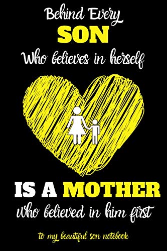 Behind Every Son...A Mother Who Belived In Her First- To My Beautiful Son Notebook: Gift For Son From Dad Or Mum, Journal For Son, Advice from Father ... Parents Gift Idea, Blank Book, 6"x9"
