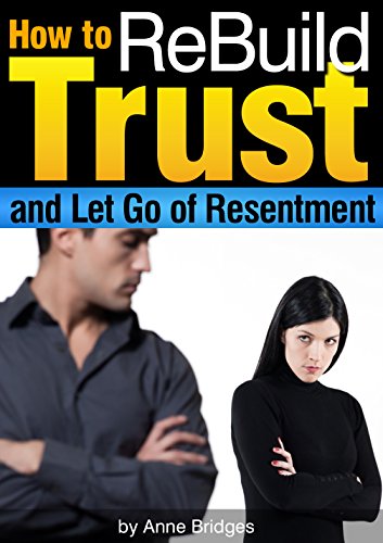 How to ReBuild Trust and Let Go of Resentment: Start to Regain Trust in Your Relationship Today