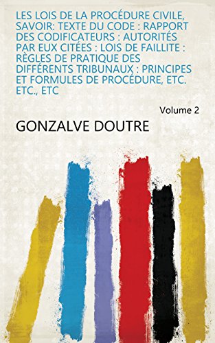 Les lois de la procédure civile, savoir: texte du Code : rapport des codificateurs : autorités par eux citées : lois de faillite : règles de pratique des ... de procédure, etc. etc., etc Volume 2 Les lois de la procédure civile, savoir: texte du Code : rapport des codificateurs : autorités par eux citées : lois de faillite : règles de pratique des ... de procédure, etc. etc., etc Volume 2