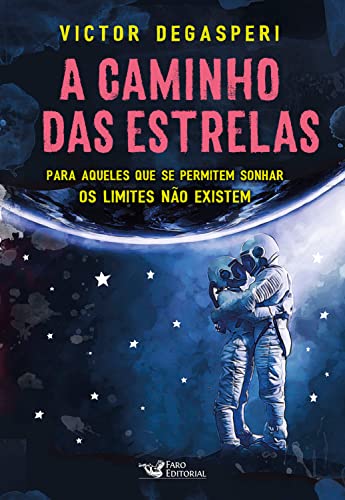 A caminho das estrelas: Para aqueles que se permitem sonhar os limites não existem - Degasperi, Victor