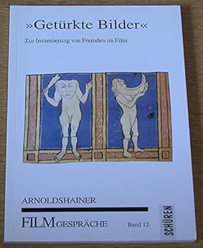 "Getu¨rkte Bilder": Zur Inszenierung von Fremden im Film (Arnoldshainer Filmgespra¨che) (German Edition)