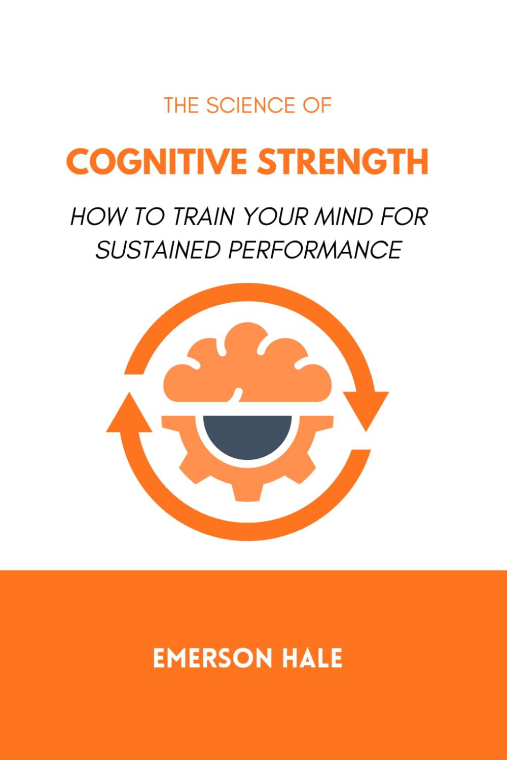 The Science of Cognitive Strength: How to Train Your Mind for Sustained Performance