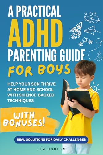 A Practical ADHD Parenting Guide for Boys: Real Solutions for Daily Challenges | Help Your Son Thrive at Home and School with Science-Backed Techniques