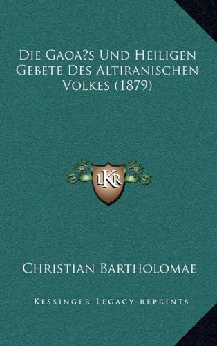 Die Gaoa s Und Heiligen Gebete Des Altiranischen Volkes (1879) (German Edition)