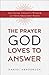 The Prayer God Loves to Answer: Accessing Christ's Wisdom for Your Greatest Needs