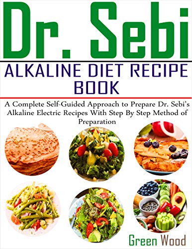 Dr. Sebi Alkaline Diet Recipe Book: A Complete Self-Guided Approach to