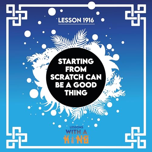Lesson 1916: Starting From Scratch Can Be A Good Thing