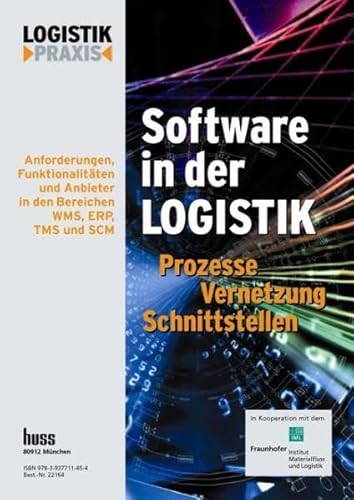 Software in der Logistik / Software in der Logistik: Prozesse, Vernetzung, Schnittstellen. Anforderungen, Funktionalitäten und Anbieter in den Bereichen WMS, ERP, TMS und SCM