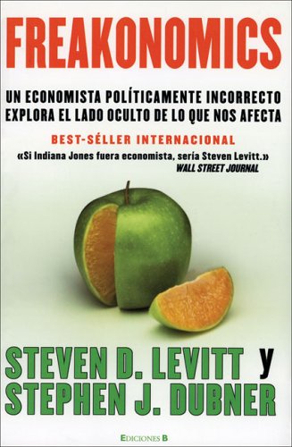 Freakonomics: Un economista politicamente incorrecto explora el lado oculta de lo que nos afecta