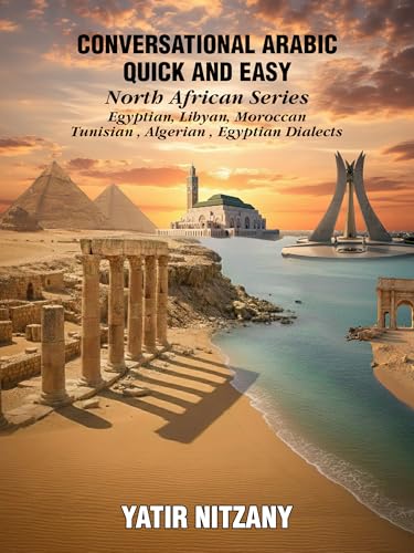 Conversational Arabic Quick and Easy - North African Dialects: Egyptian Arabic, Libyan Arabic, Moroccan Dialect, Tunisian Dialect, Algerian Dialect. Travel to Morocco, Travel to Egypt