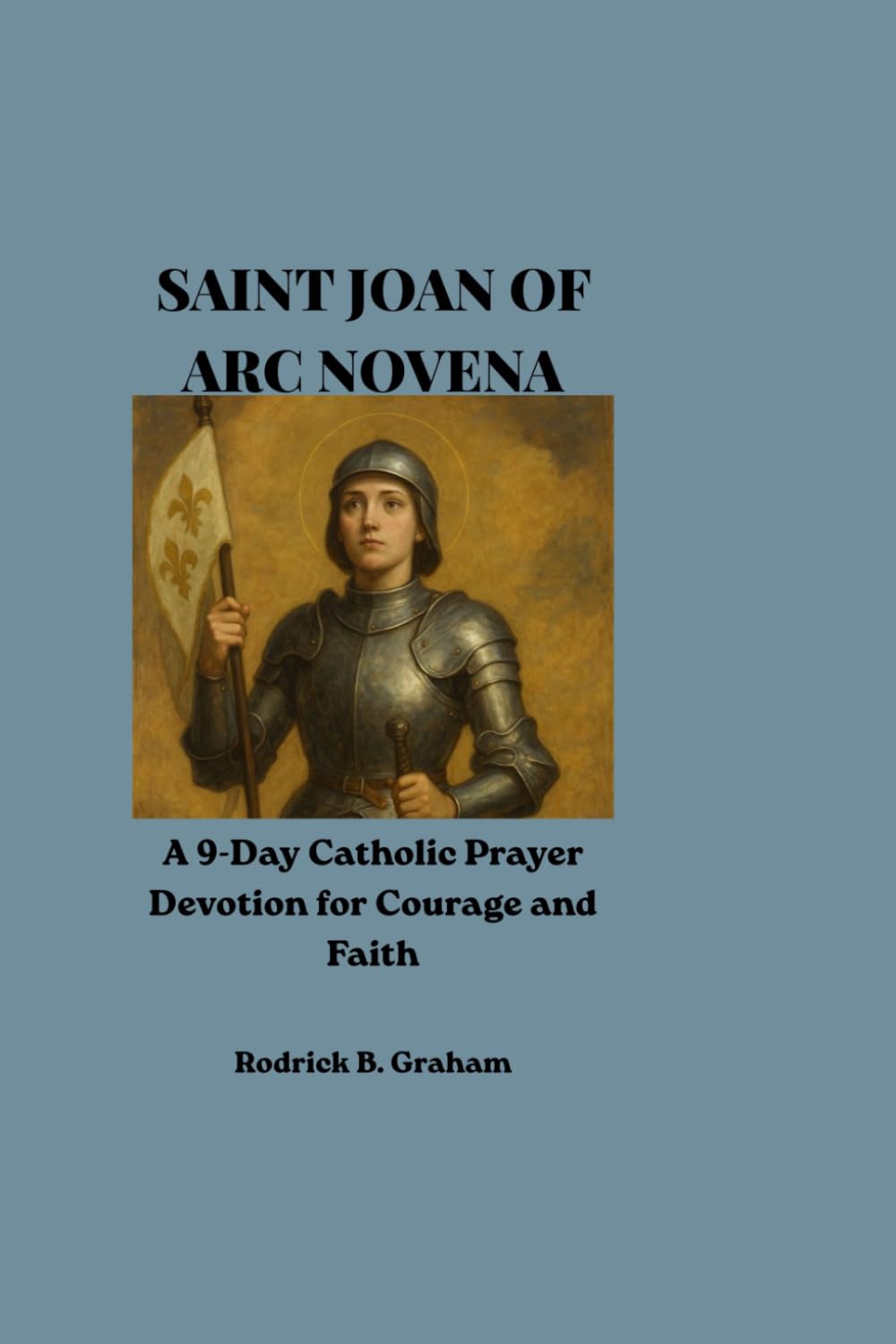 SAINT JOAN OF ARC NOVENA: A 9-Day Catholic Prayer Devotion for Courage and Faith