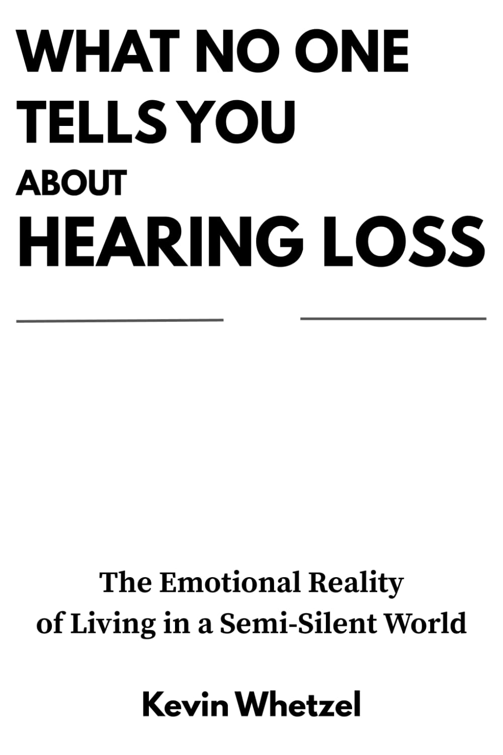 WHAT NO ONE TELLS YOU ABOUT HEARING LOSS: The Emotional Reality of Living in a Semi-Silent World