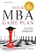 Your MBA Game Plan, Third Edition: Proven Strategies for Getting Into the Top Business Schools