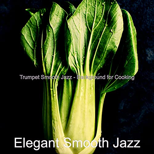 Play Trumpet Smooth Jazz - Background for Cooking by Elegant Smooth ...