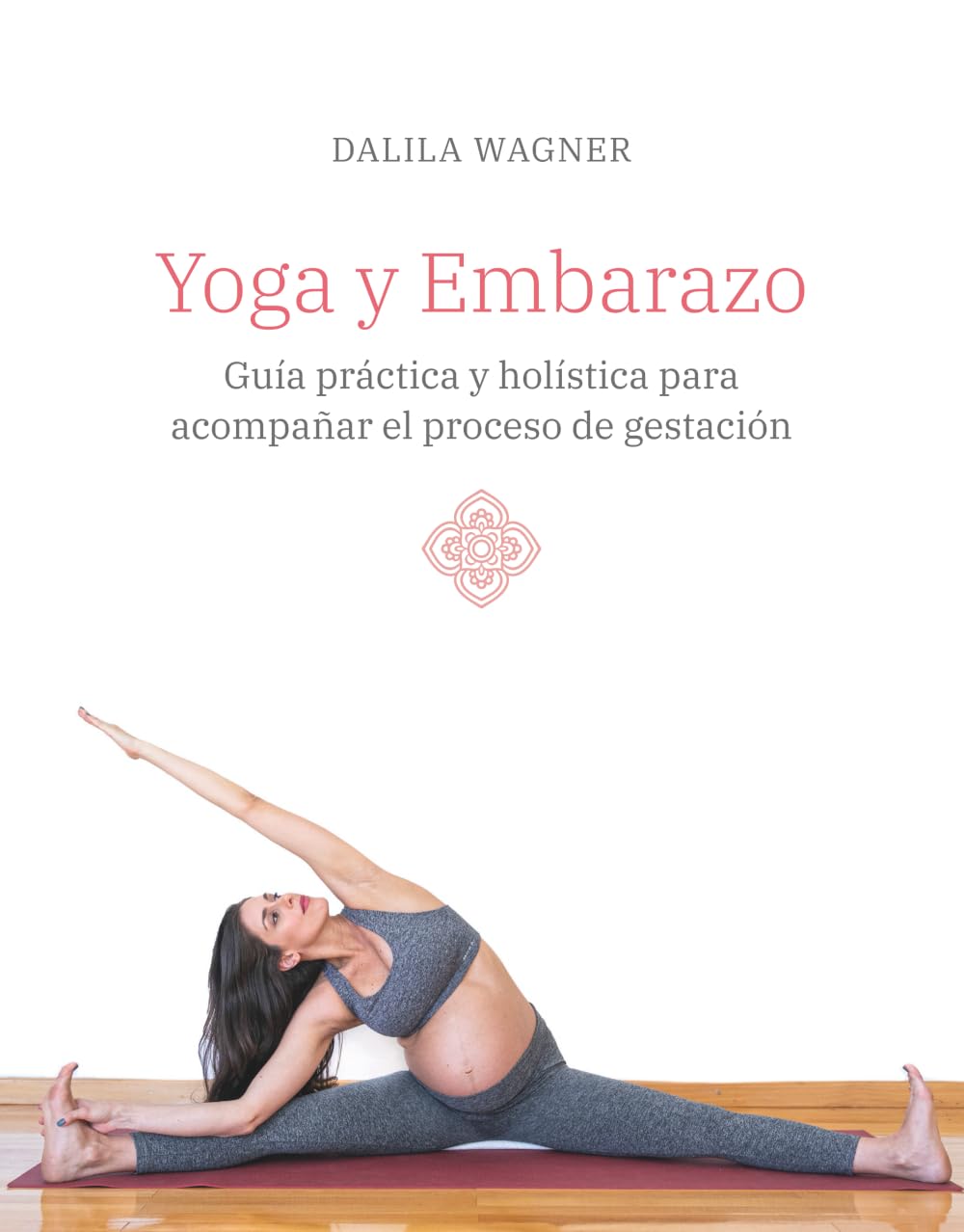 Yoga y Embarazo: Guía práctica y holística para acompañar el proceso de gestación