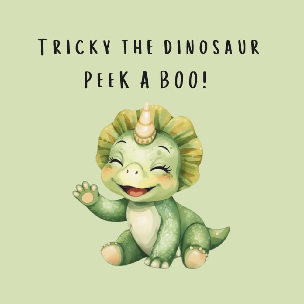 Peek-a-Boo, Tricky the Triceratops!: A Cute Rhyming Dinosaur Story for Babies and Toddlers Ages 0–4