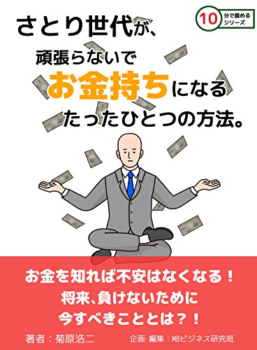 さとり世代が 頑張らないでお金持ちになるたったひとつの方法 10分で読めるシリーズ 菊原浩二 ｍｂビジネス研究班 ｍｂビジネス研究班 ビジネス 経済 Kindleストア Amazon