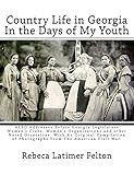 Country Life in Georgia In the Days of My Youth: ALSO Addresses Before Georgia Legislature Woman's Clubs, Women's Organizations and other Noted ... of Photographs From The American Civil War.