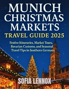 Munich Christmas Markets Travel Guide 2025: Festive Itineraries, Market Tours, Bavarian Customs, and Seasonal Travel Tips in Southern Germany