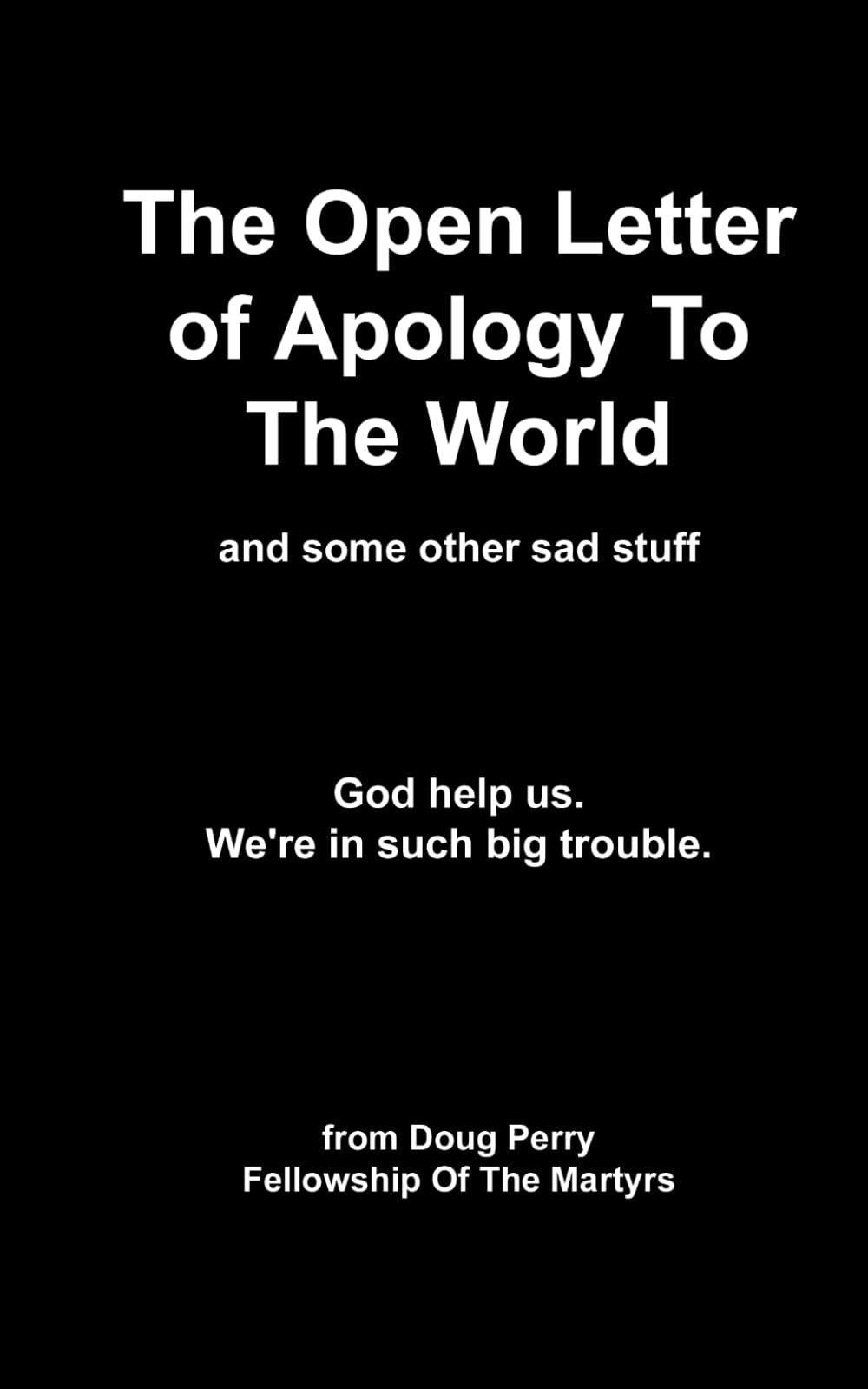 The Open Letter of Apology To the World: God help us. We're in such big trouble.