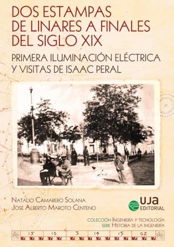 Dos estampas de Linares a finales del siglo XIX: Primera iluminación eléctrica y visitas de Isaac Peral (Ingeniería y Tecnología)