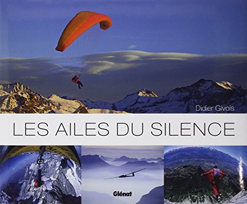 Télécharger Les ailes du silence: Deltaplane, parapente, vol à voile, base jump, parachutisme, montgolfière Francais PDF