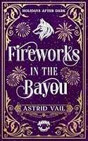 Fireworks in the Bayou: An erotic M/F holiday short story 1958641170 Book Cover