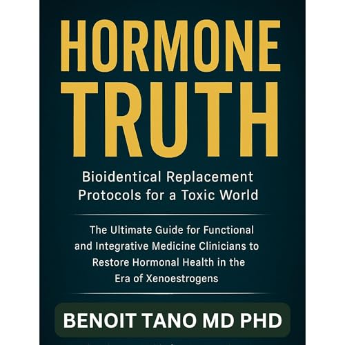 HORMONE TRUTH: Bioidentical Hormone Replacement Protocols for a Toxic World by BENOIT TANO MD PHD episode artwork