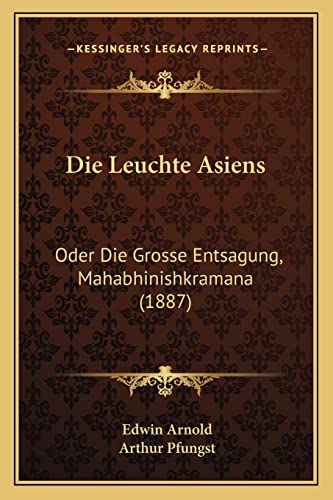 Die Leuchte Asiens: Oder Die Grosse Entsagung, Mahabhinishkramana (1887) (English and German Edition)
