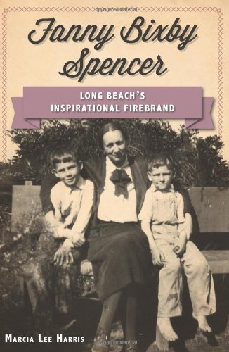 Fanny Bixby Spencer: Long Beach's Inspirational Firebrand