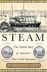 Steam: The Untold Story Of America's First Great Invention
