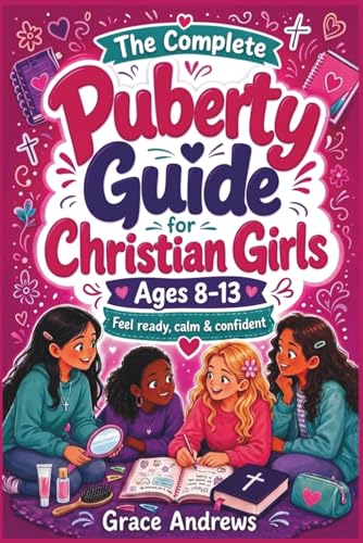 The Complete Puberty Guide for Christian Girls Ages 8–13: A Fun and Easy-to-Read, Faith-Based Puberty Book to Help Girls Feel Confident About Body ... (The Christian Girls Growing Up Series)