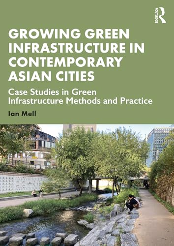 Growing Green Infrastructure in Contemporary Asian Cities: Case Studies in Green Infrastructure Methods and Practice