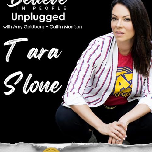 EP. 146: BELIEVE IN PEOPLE UNPLUGGED. Meet Tara Slone.
