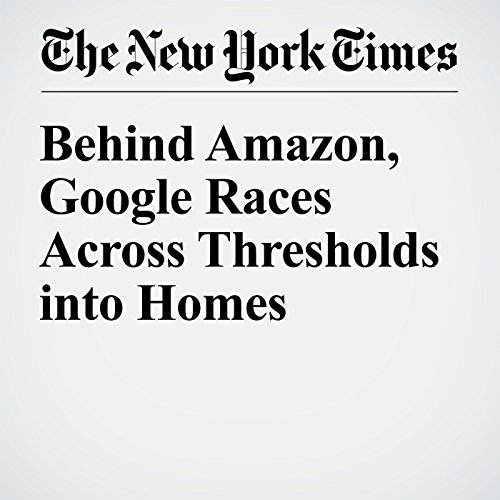 Behind Amazon, Google Races Across Thresholds into Homes cover art