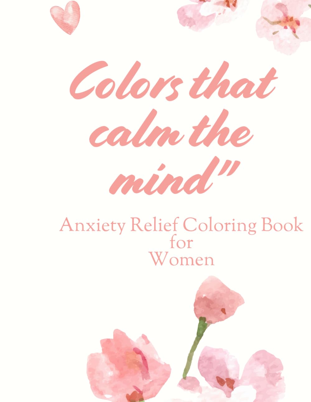 "Colors that calm the mind": Anxiety Relief Coloring Book for Women