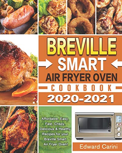 Breville Smart Air Fryer Oven Cookbook 2020-2021: Affordable, Easy, Fast, Crispy, Delicious & Healthy Recipes for your Breville Smart Air Fryer Oven!
