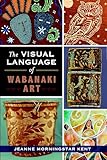 The Visual Language of Wabanaki Art (American Heritage)