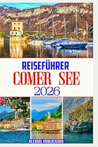 REISEFÜHRER COMER SEE 2026: „Planen, erkunden und genießen Sie den Comer See: Der ultimative Reiseführer 2026 für jeden Touristen“