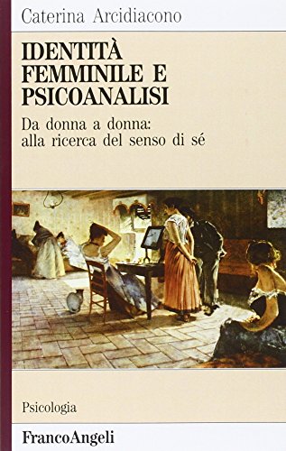 Identità femminile e psicoanalisi. Da donna a donna: alla ricerca del senso di sé