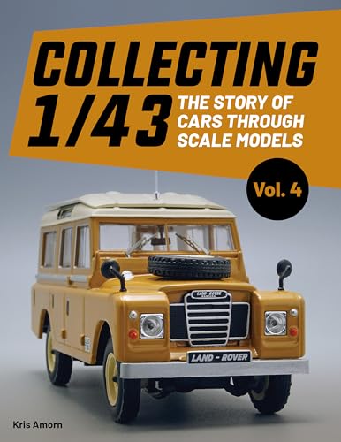 Collecting 1/43: The Story of Cars Through Scale Models Vol.4